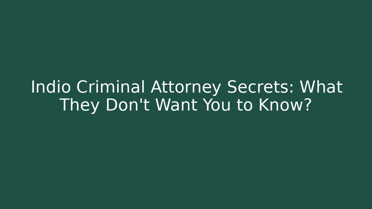 Indio Criminal Attorney Secrets: What They Don't Want You to Know?
