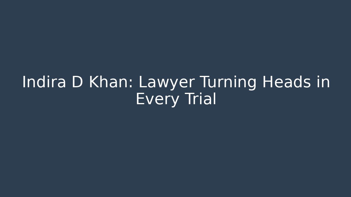 Indira D Khan: Lawyer Turning Heads in Every Trial