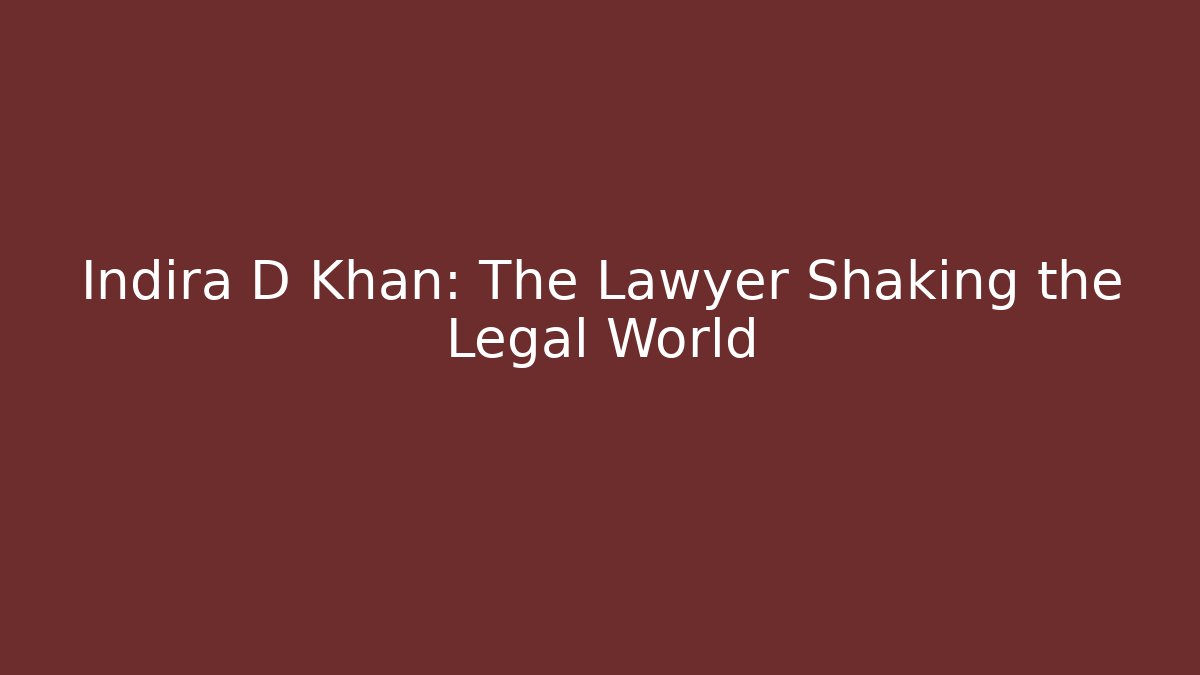 Indira D Khan: The Lawyer Shaking the Legal World
