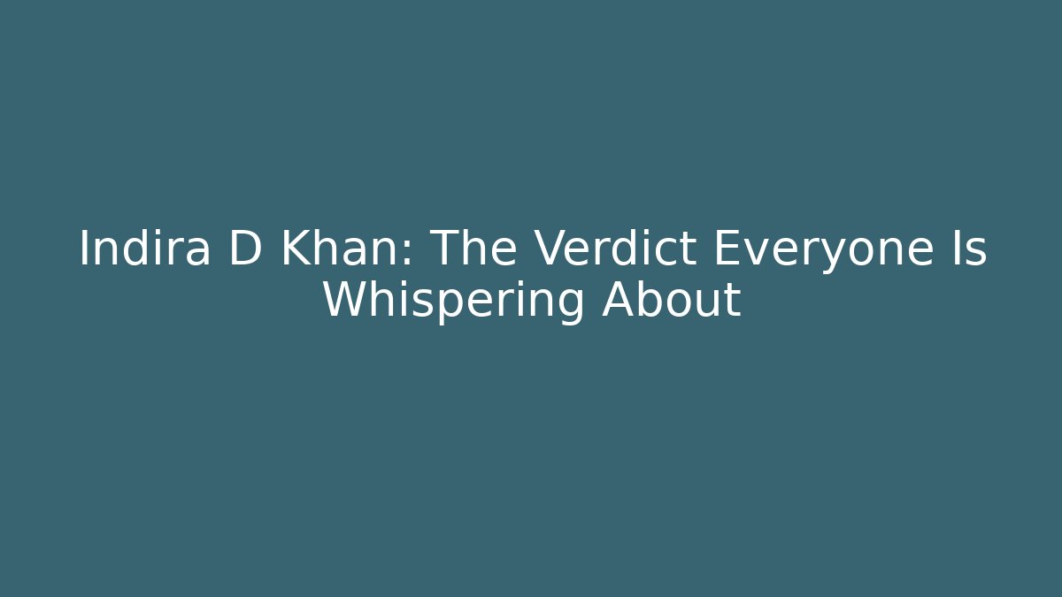 Indira D Khan: The Verdict Everyone Is Whispering About