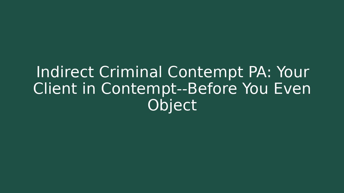 Indirect Criminal Contempt PA: Your Client in Contempt—Before You Even Object