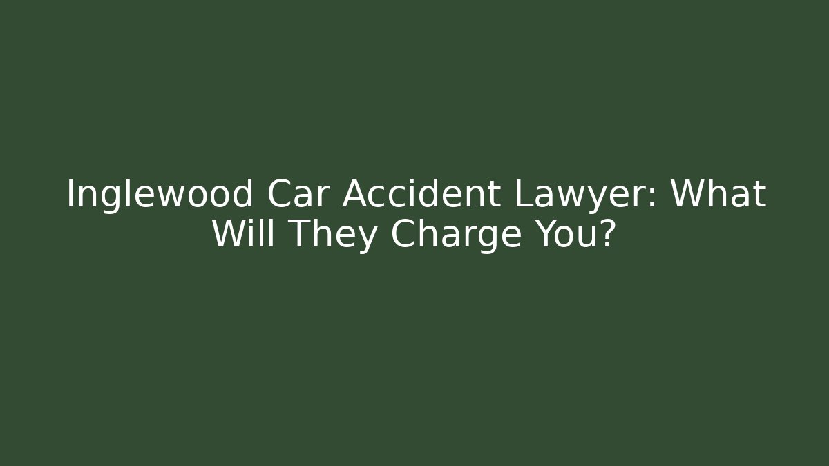 Inglewood Car Accident Lawyer: What Will They Charge You? - WealthxGroup