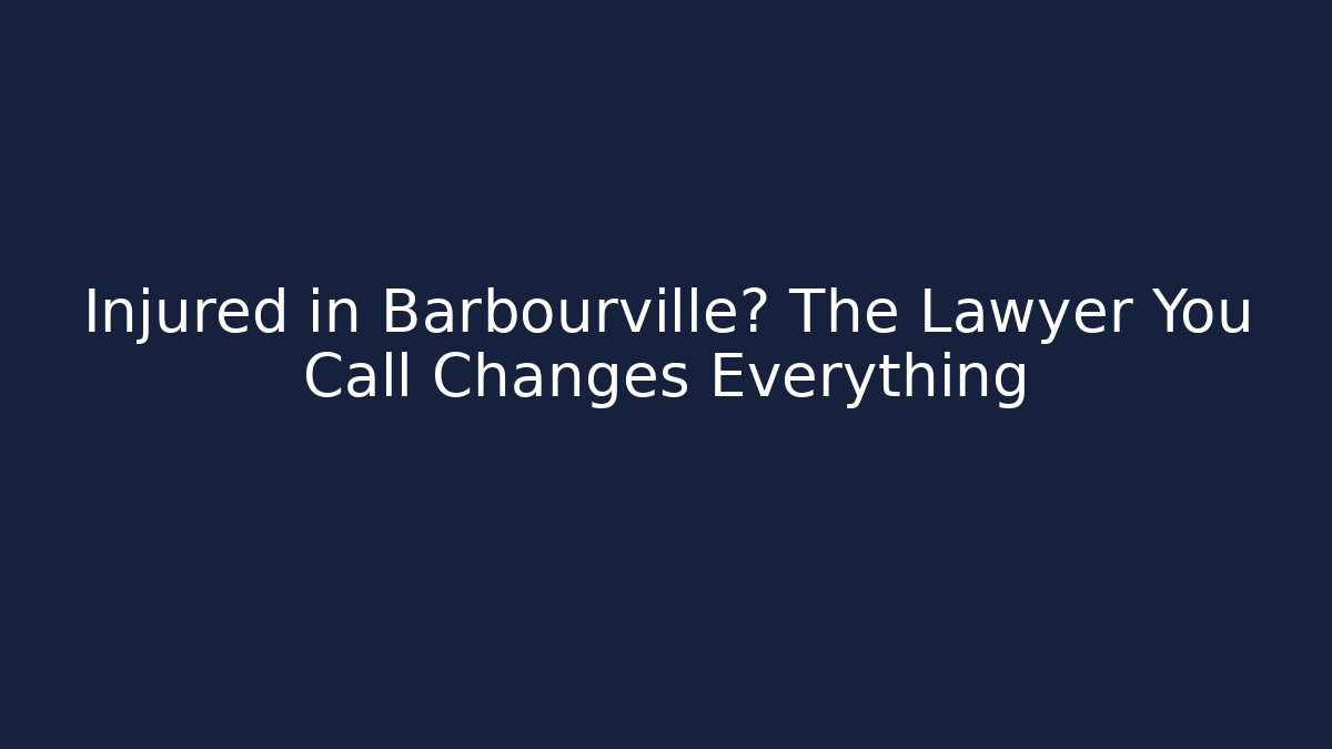 Injured in Barbourville? The Lawyer You Call Changes Everything