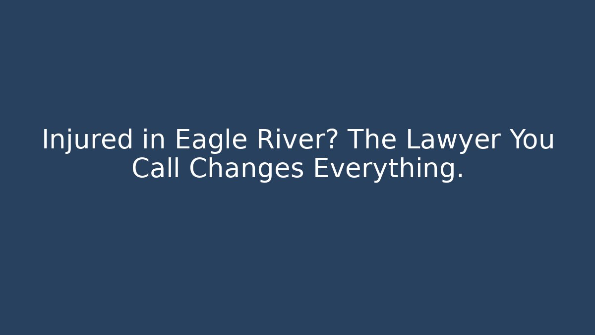 Injured in Eagle River? The Lawyer You Call Changes Everything. - WealthxGroup