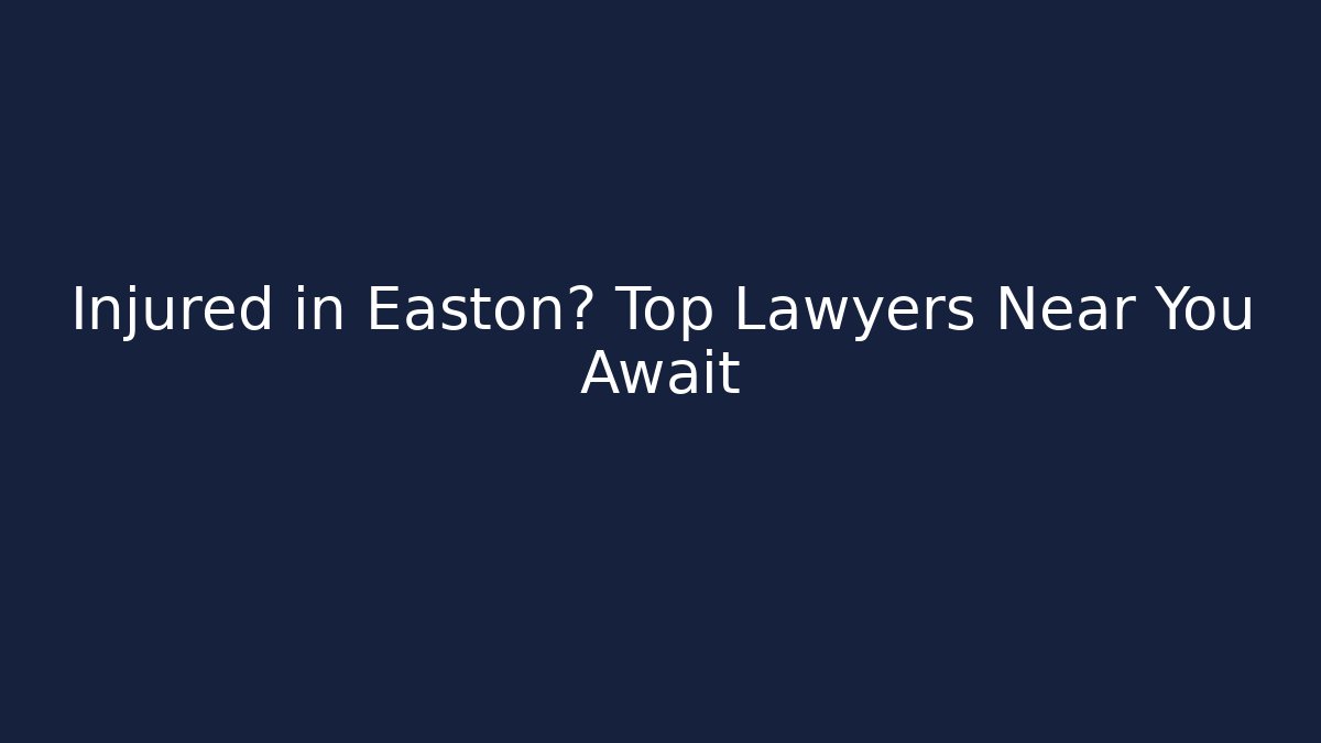 Injured in Easton? Top Lawyers Near You Await