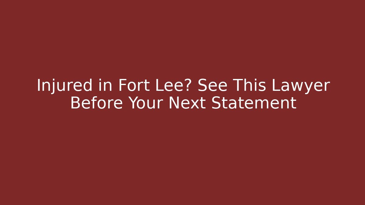Injured in Fort Lee? See This Lawyer Before Your Next Statement - WealthxGroup