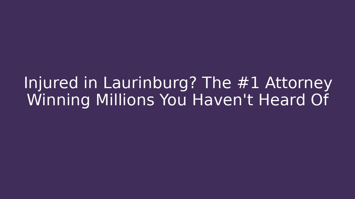 Injured in Laurinburg? The #1 Attorney Winning Millions You Haven't Heard Of