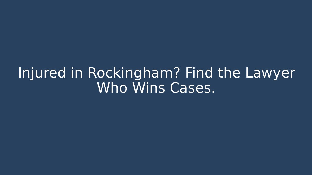 Injured in Rockingham? Find the Lawyer Who Wins Cases.
