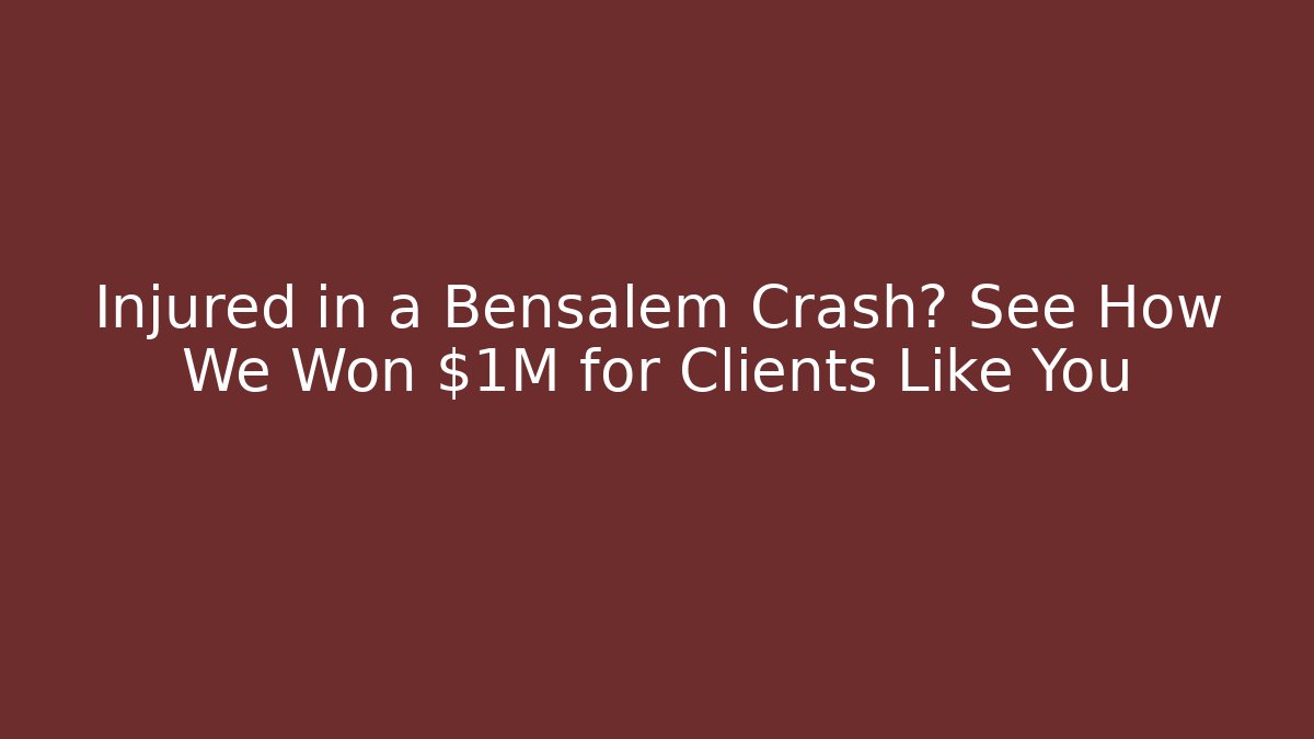 Injured in a Bensalem Crash? See How We Won $1M for Clients Like You
