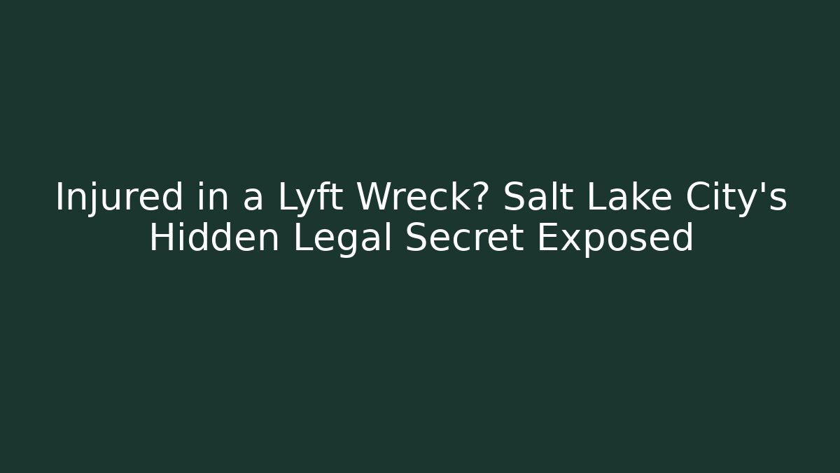 Injured in a Lyft Wreck? Salt Lake City’s Hidden Legal Secret Exposed