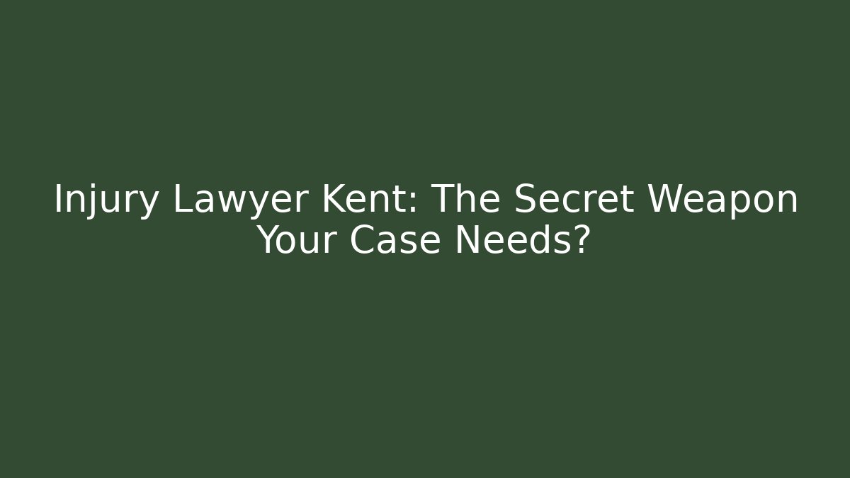 Injury Lawyer Kent: The Secret Weapon Your Case Needs?