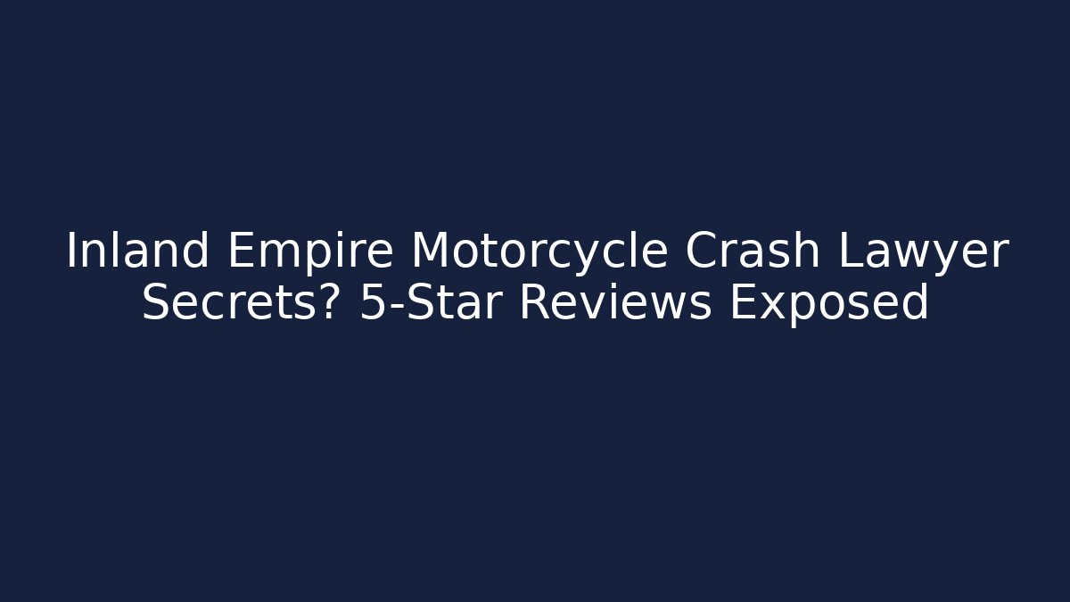 Inland Empire Motorcycle Crash Lawyer Secrets? 5-Star Reviews Exposed