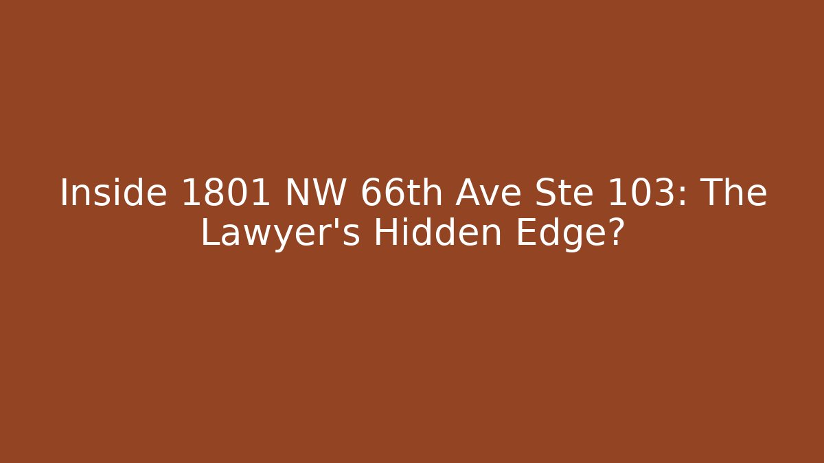Inside 1801 NW 66th Ave Ste 103: The Lawyer’s Hidden Edge?