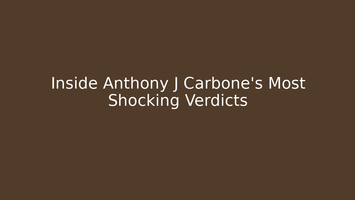 Inside Anthony J Carbone's Most Shocking Verdicts - WealthxGroup