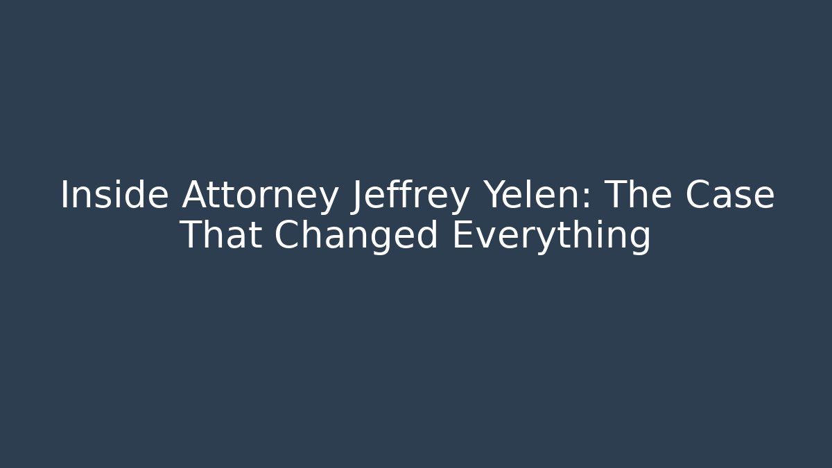 Inside Attorney Jeffrey Yelen: The Case That Changed Everything - WealthxGroup