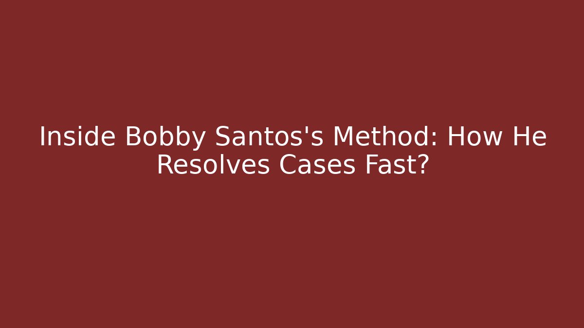 Inside Bobby Santos's Method: How He Resolves Cases Fast?