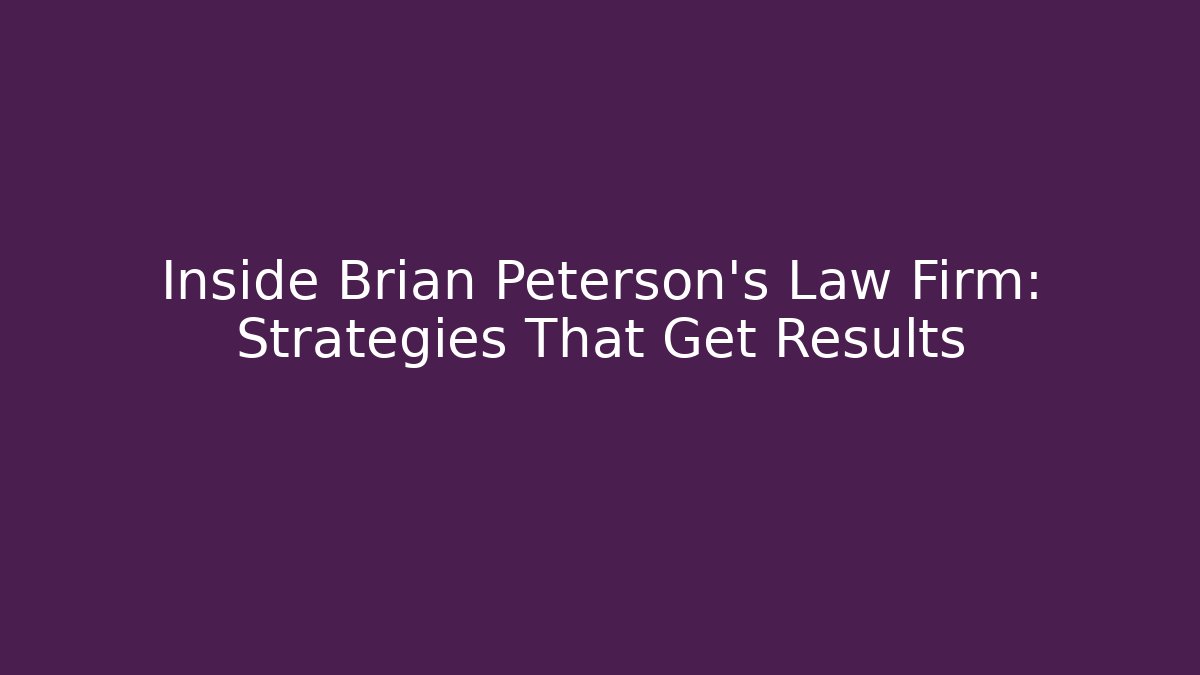 Inside Brian Peterson's Law Firm: Strategies That Get Results