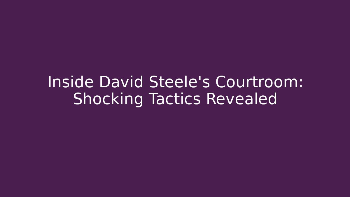Inside David Steele's Courtroom: Shocking Tactics Revealed
