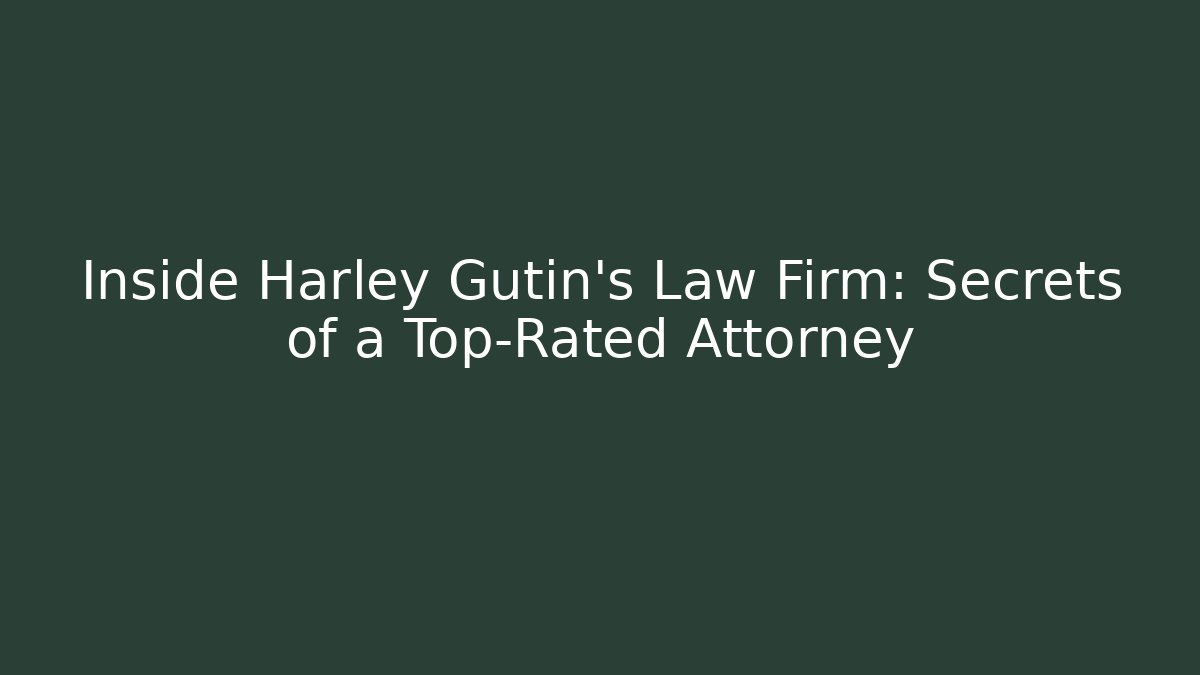 Inside Harley Gutin's Law Firm: Secrets of a Top-Rated Attorney