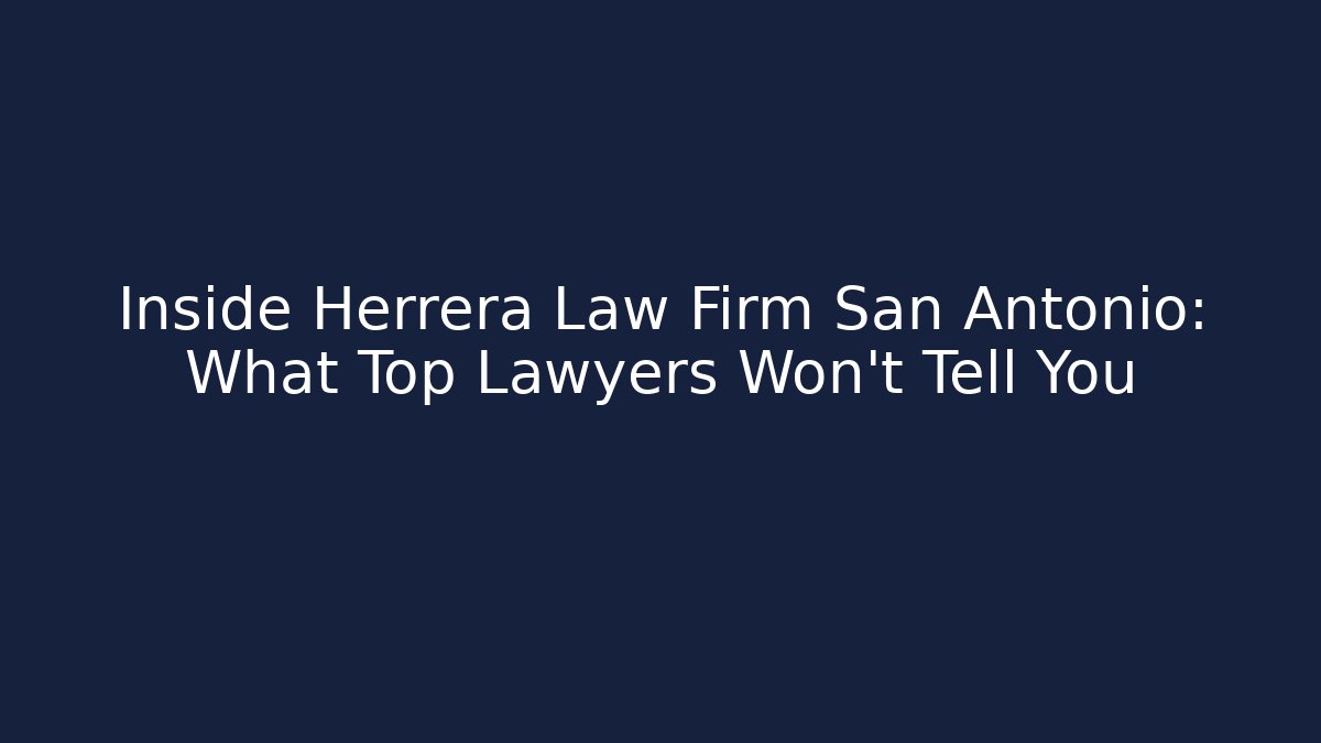Inside Herrera Law Firm San Antonio: What Top Lawyers Won't Tell You