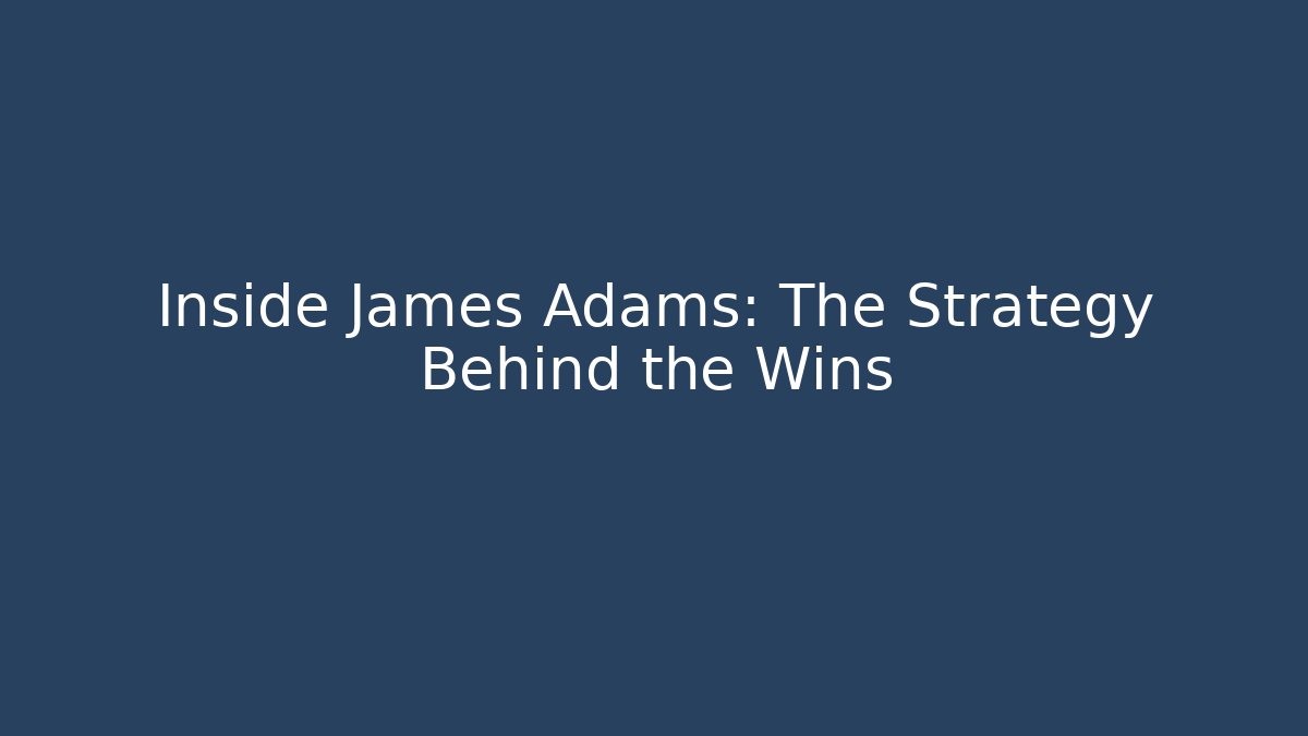 Inside James Adams: The Strategy Behind the Wins