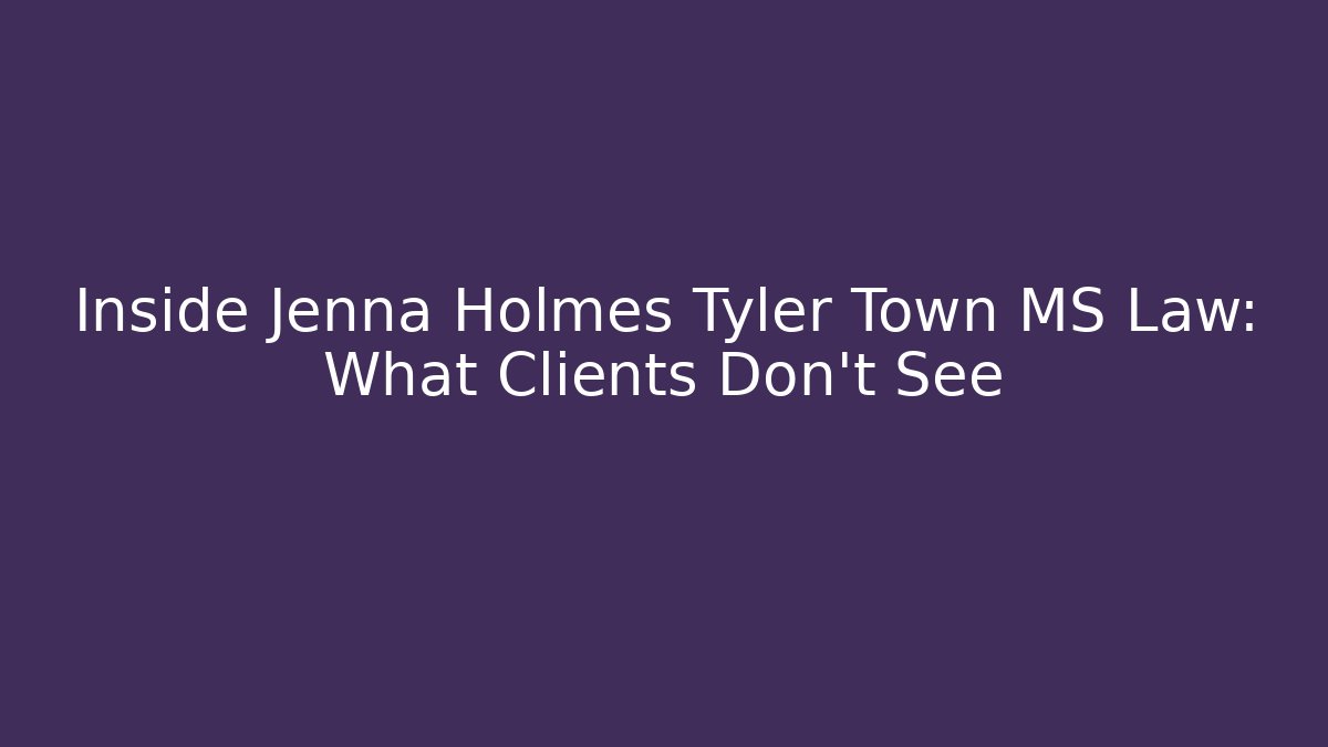 Inside Jenna Holmes Tyler Town MS Law: What Clients Don't See - WealthxGroup