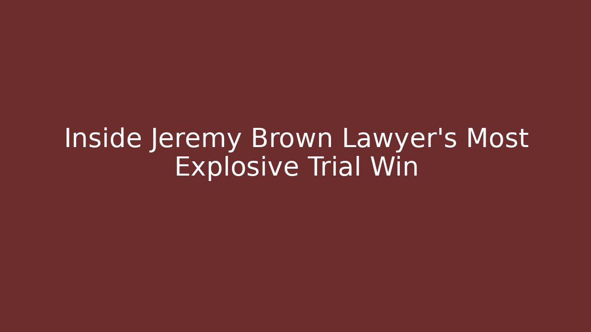 Inside Jeremy Brown Lawyer's Most Explosive Trial Win - WealthxGroup