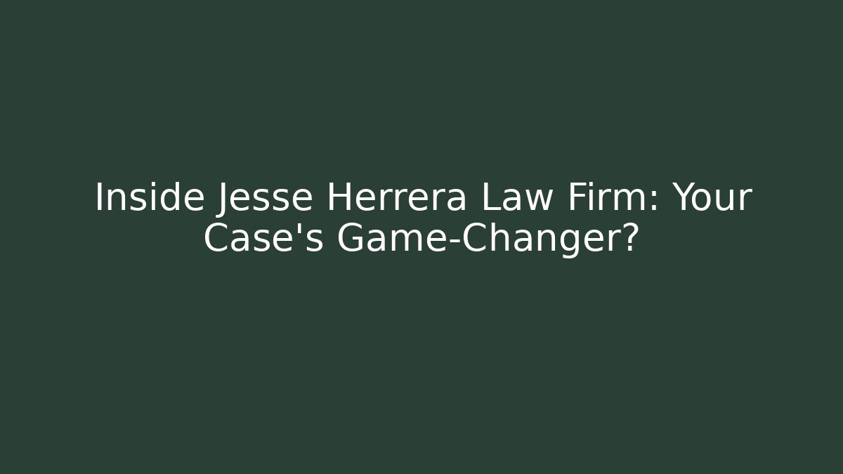 Inside Jesse Herrera Law Firm: Your Case's Game-Changer? - WealthxGroup