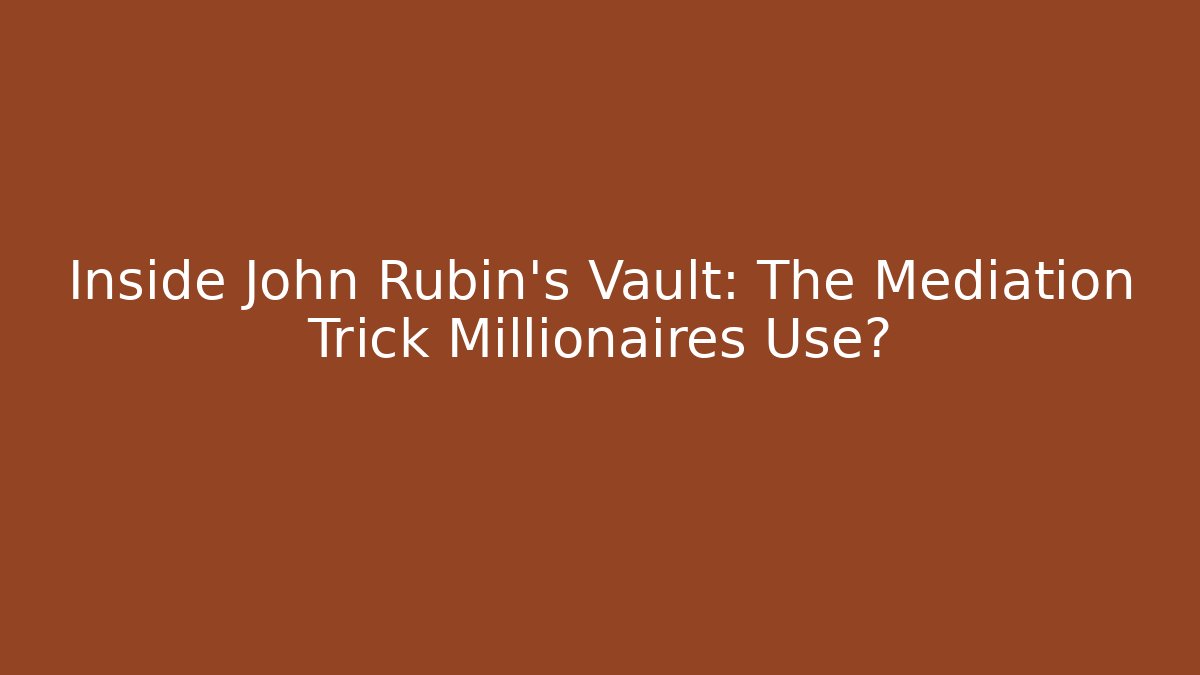 Inside John Rubin's Vault: The Mediation Trick Millionaires Use?