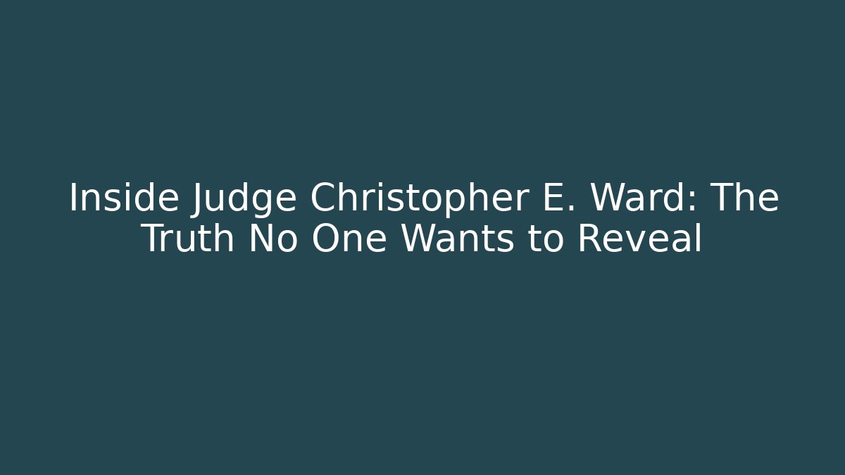 Inside Judge Christopher E. Ward: The Truth No One Wants to Reveal