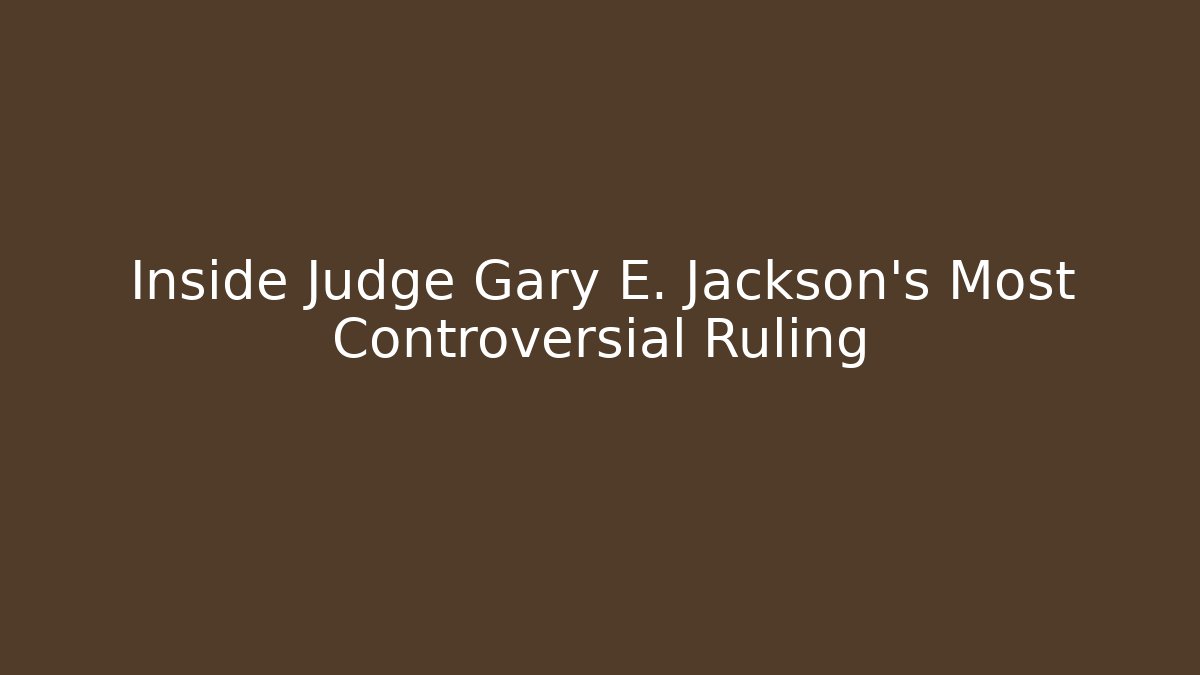 Inside Judge Gary E. Jackson's Most Controversial Ruling