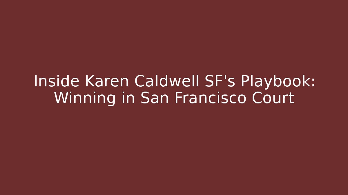 Inside Karen Caldwell SF’s Playbook: Winning in San Francisco Court