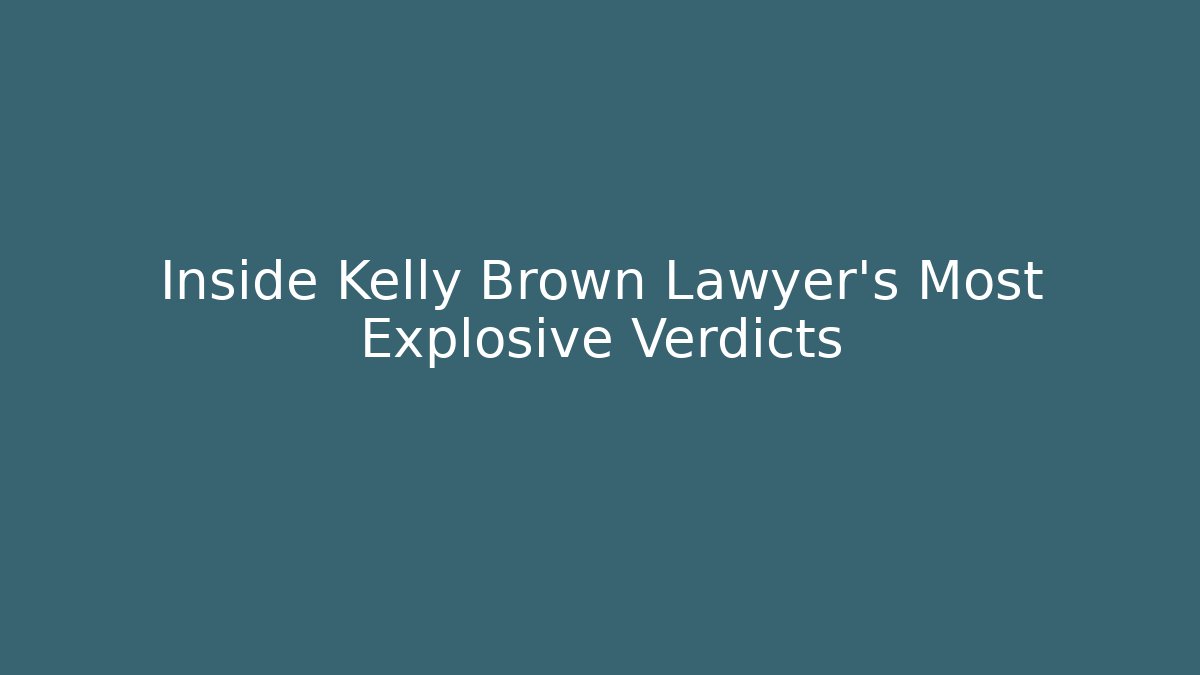 Inside Kelly Brown Lawyer's Most Explosive Verdicts - WealthxGroup