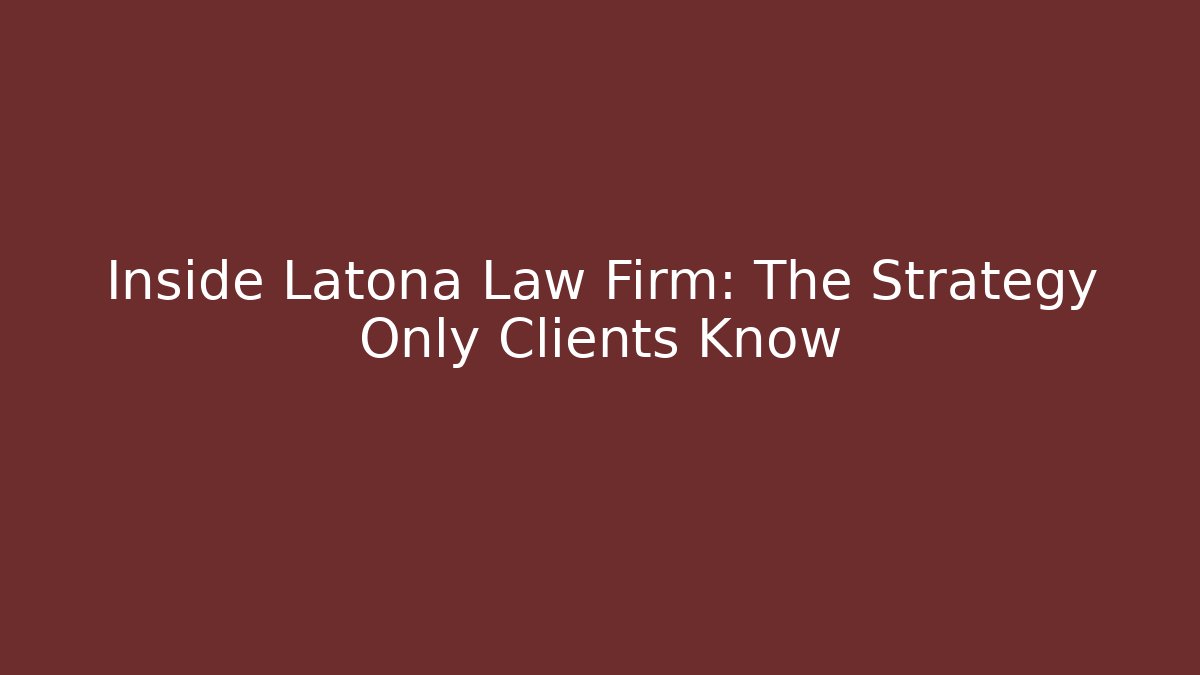 Inside Latona Law Firm: The Strategy Only Clients Know