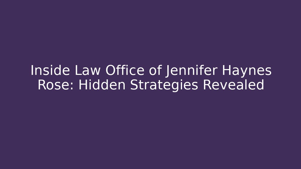 Inside Law Office of Jennifer Haynes Rose: Hidden Strategies Revealed