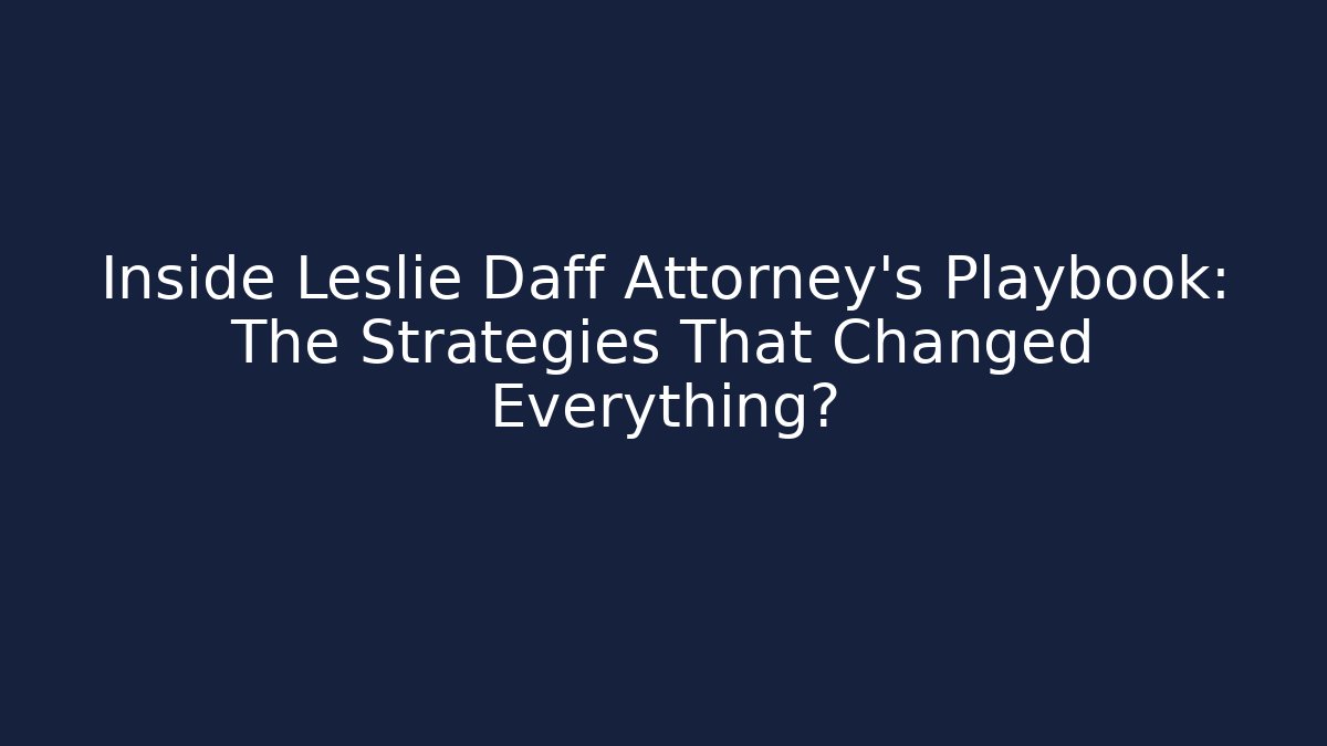 Inside Leslie Daff Attorney’s Playbook: The Strategies That Changed Everything? - WealthxGroup