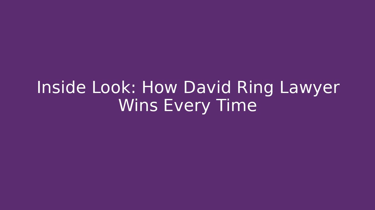 Inside Look: How David Ring Lawyer Wins Every Time