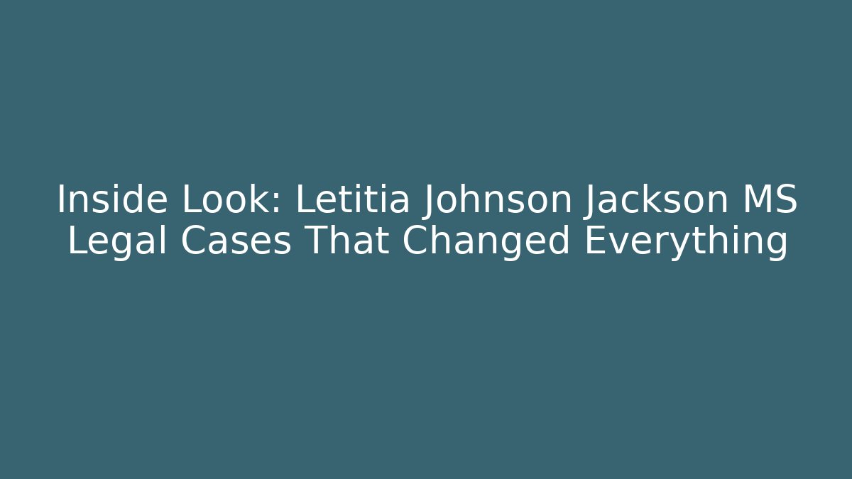 Inside Look: Letitia Johnson Jackson MS Legal Cases That Changed Everything