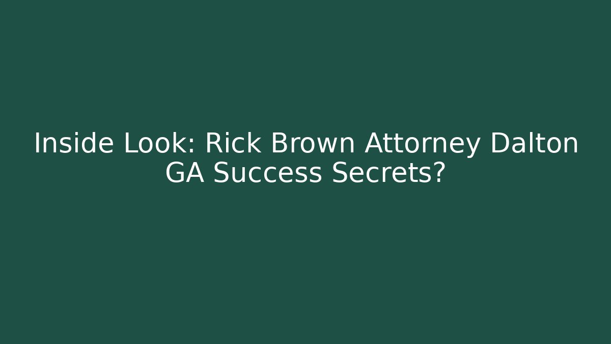 Inside Look: Rick Brown Attorney Dalton GA Success Secrets?