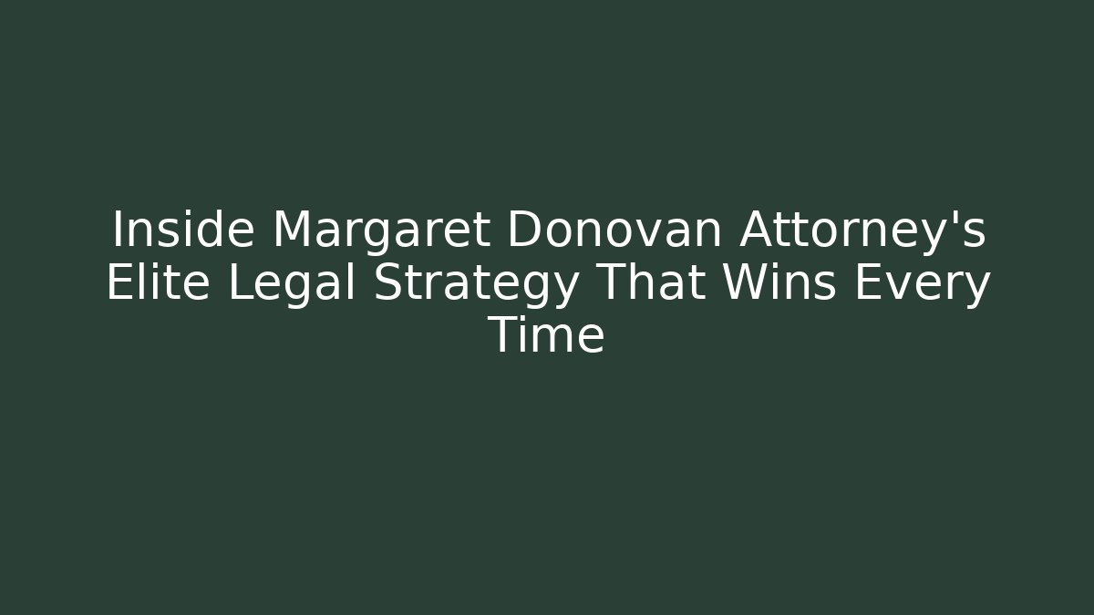 Inside Margaret Donovan Attorney's Elite Legal Strategy That Wins Every Time