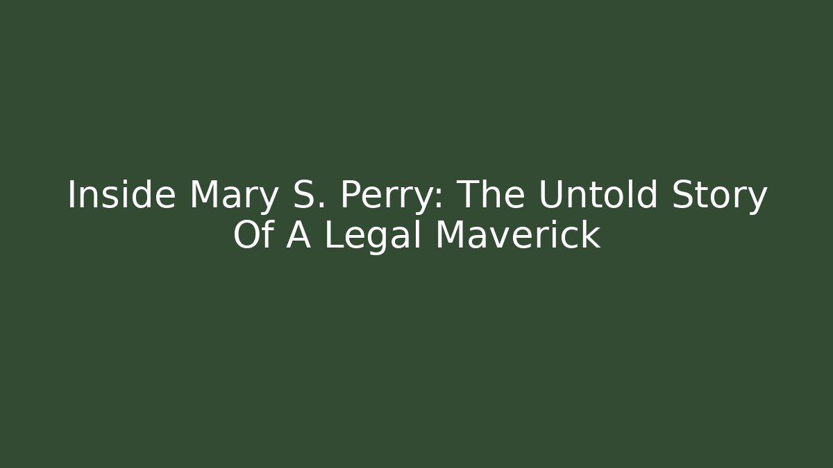 Inside Mary S. Perry: The Untold Story Of A Legal Maverick