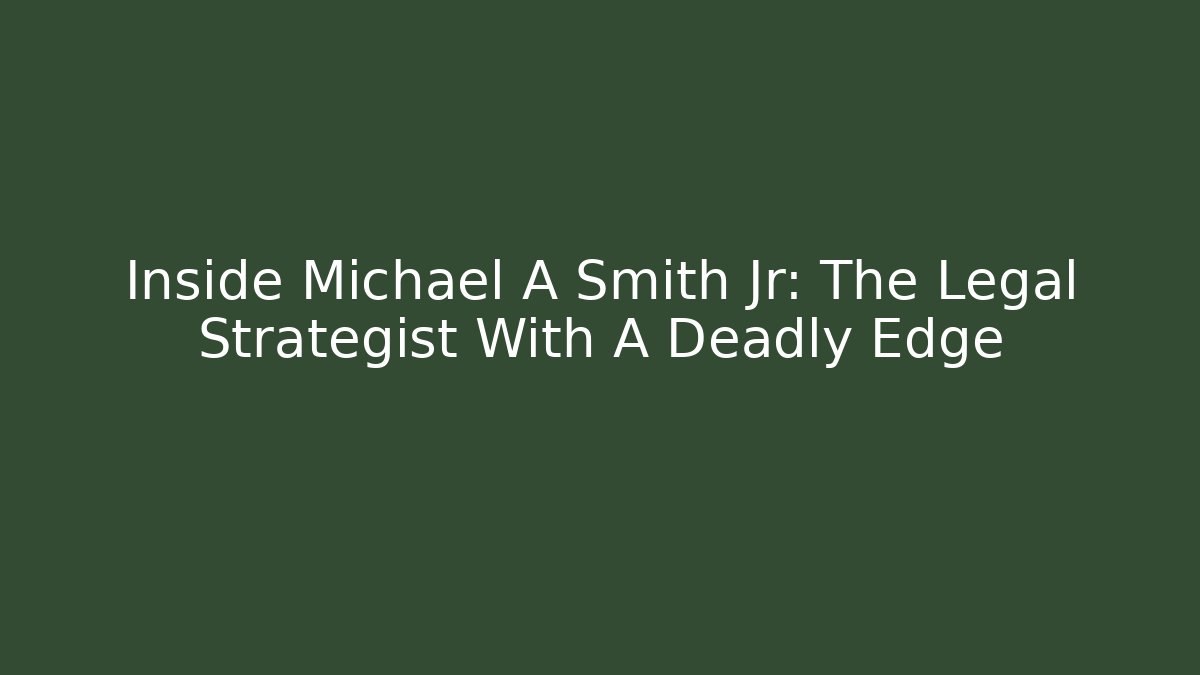 Inside Michael A Smith Jr: The Legal Strategist With A Deadly Edge
