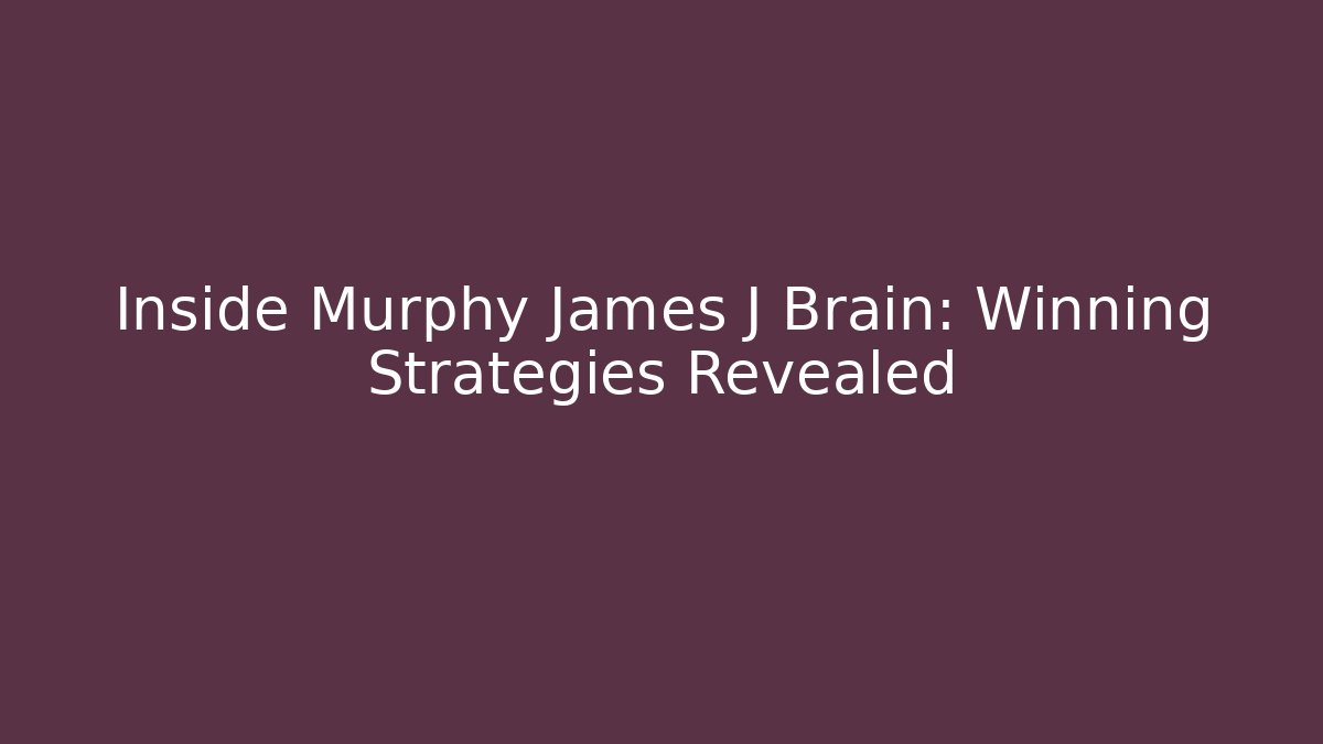 Inside Murphy James J Brain: Winning Strategies Revealed - WealthxGroup