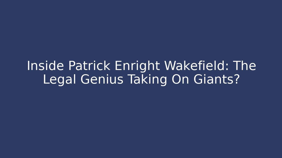 Inside Patrick Enright Wakefield: The Legal Genius Taking On Giants? - WealthxGroup