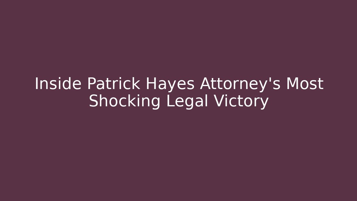 Inside Patrick Hayes Attorney's Most Shocking Legal Victory