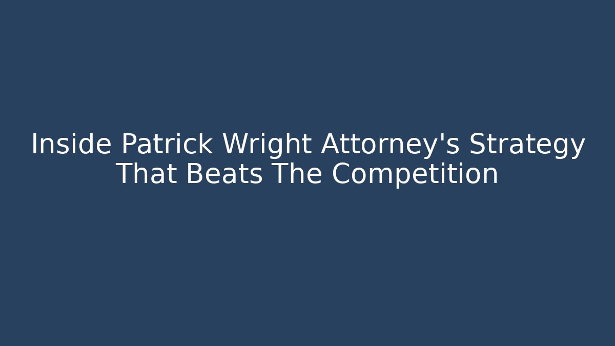 Inside Patrick Wright Attorney's Strategy That Beats The Competition - WealthxGroup