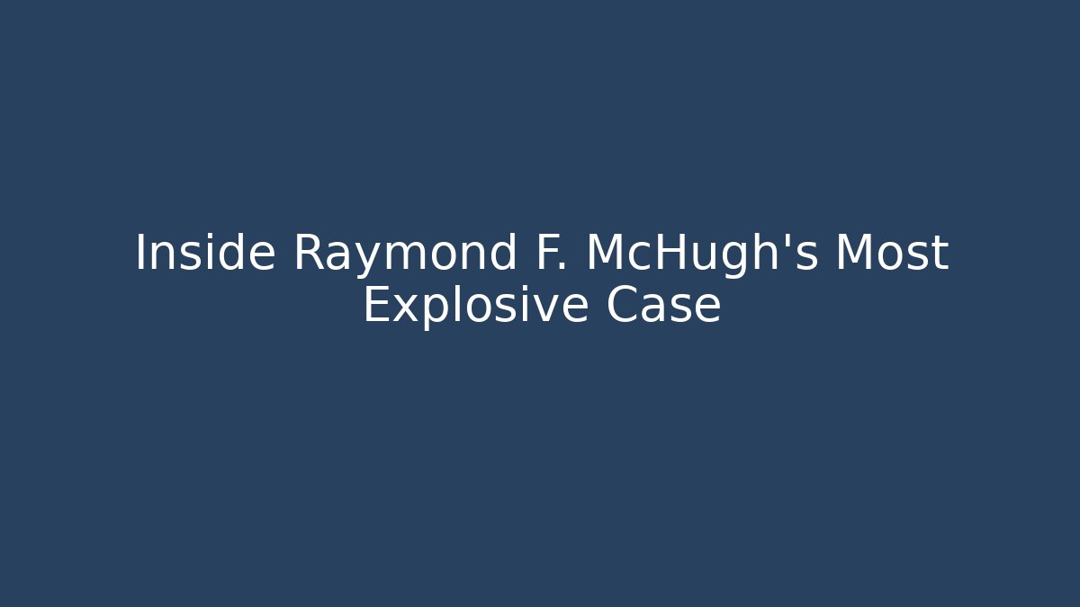 Inside Raymond F. McHugh's Most Explosive Case - WealthxGroup