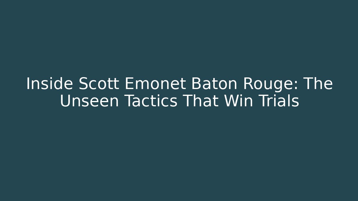 Inside Scott Emonet Baton Rouge: The Unseen Tactics That Win Trials - WealthxGroup