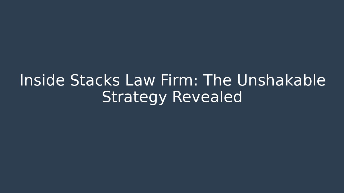 Inside Stacks Law Firm: The Unshakable Strategy Revealed