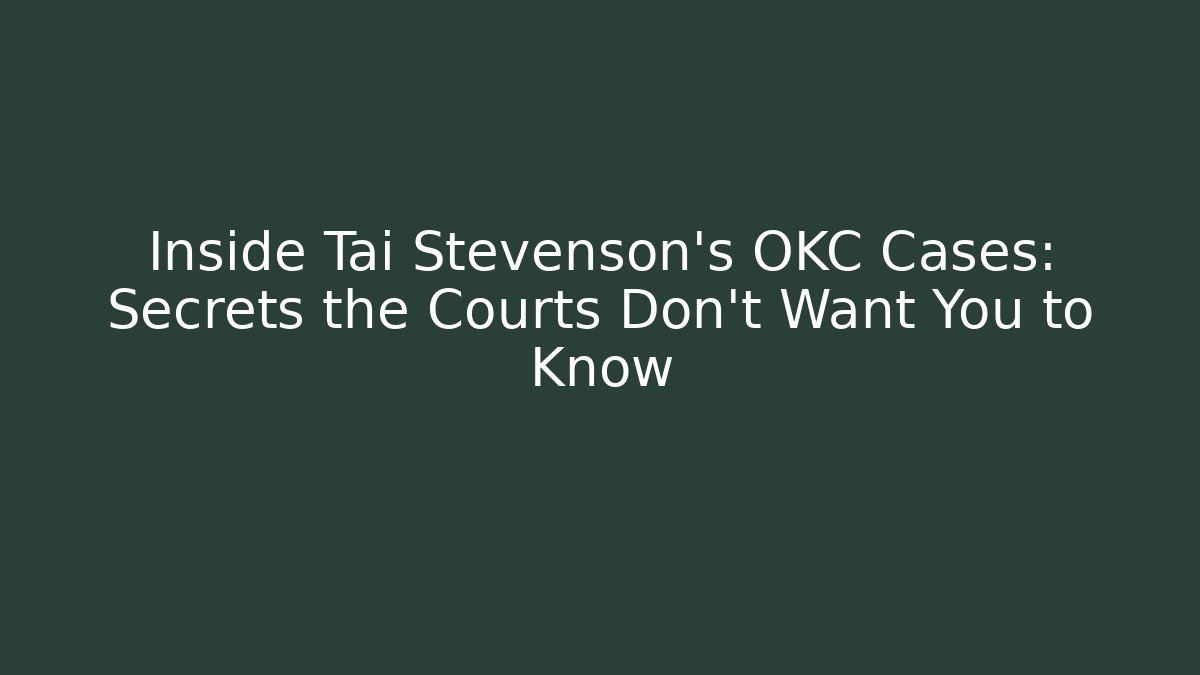 Inside Tai Stevenson's OKC Cases: Secrets the Courts Don't Want You to Know